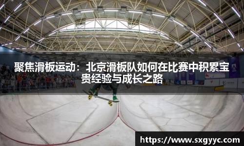聚焦滑板运动：北京滑板队如何在比赛中积累宝贵经验与成长之路