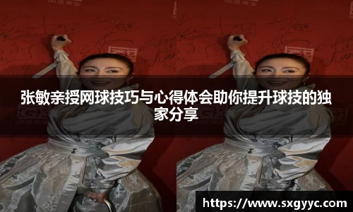 张敏亲授网球技巧与心得体会助你提升球技的独家分享