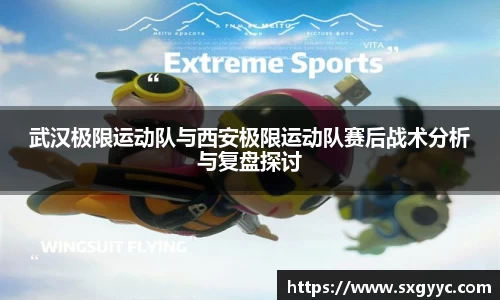 武汉极限运动队与西安极限运动队赛后战术分析与复盘探讨