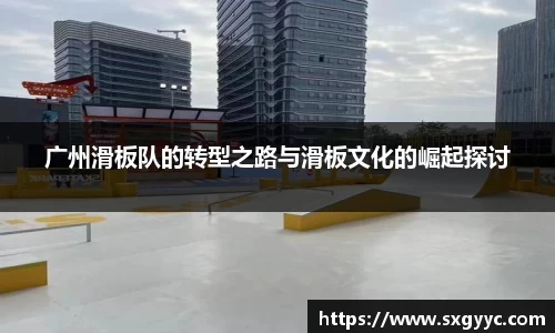 广州滑板队的转型之路与滑板文化的崛起探讨